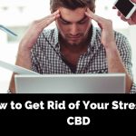 How to Get Rid of Your Stress with CBD