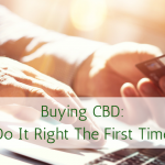 Buying CBD: Do It Right The First Time